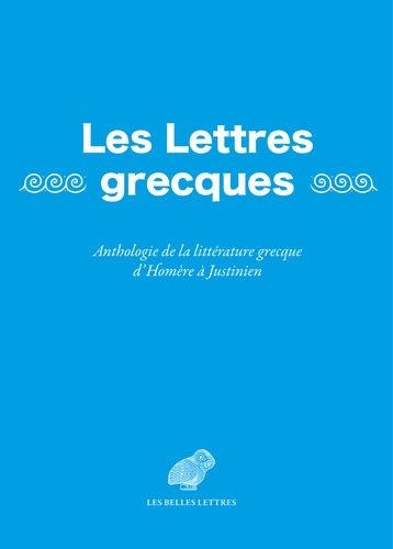 Les Lettres Grecques - Anthologie De La Littérature Grecque D'homère À Justinien