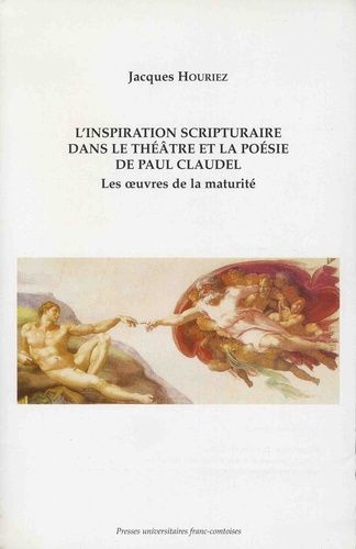 L'inspiration Scripturaire Dans Le Théâtre Et La Poésie De Paul Claudel - Les Oeuvres De La Maturité