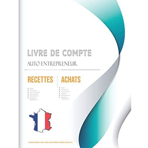 Livre De Compte Auto Entrepreneur Recettes Achats: Cahier De Comptabilité | Registre De Recette Et D'achat | Carnet De Comptes | Conforme Aux Obligations Comptables | Journal Comptable Du Micro-Entrep
