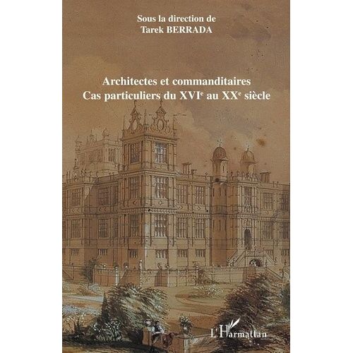 Architectes Et Commanditaires - Cas Particuliers Du Xvie Au Xxe Siècle