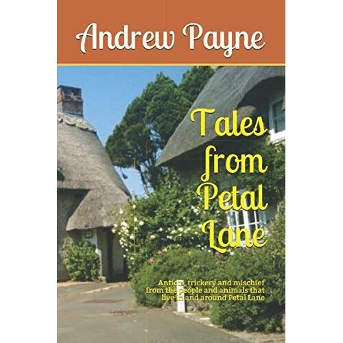 Tales From Petal Lane: Anticts, Trickery And Mischief From The People And Animals That Live In And Around Petal Lane