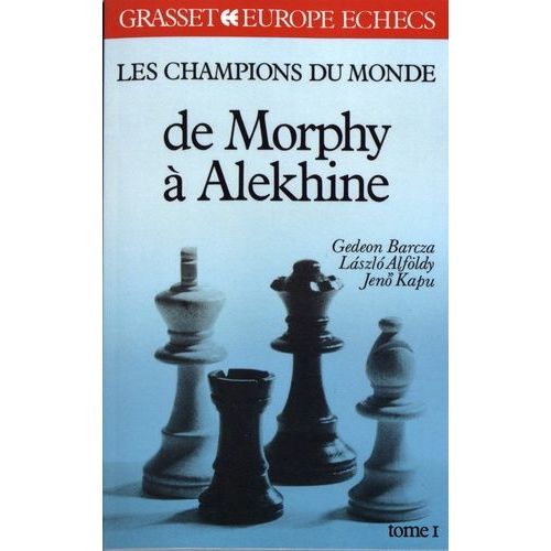 Les Champions Du Monde Du Jeu D'échecs - Tome 1, De Morphy À Alekhine