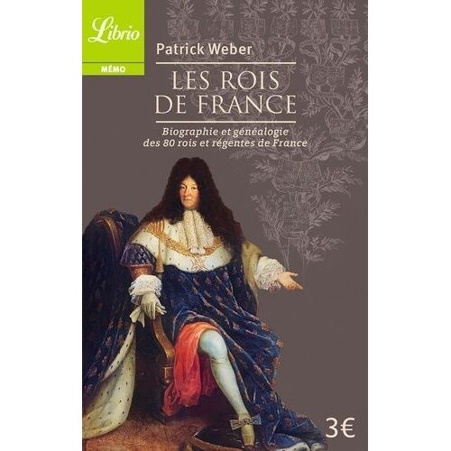Les Rois De France - Biographie Et Généalogie De 80 Rois Et Régentes De France