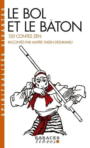 Le Bol Et Le Baton - 120 Contes Zen Racontes Par Maitre Taisen Deshimaru