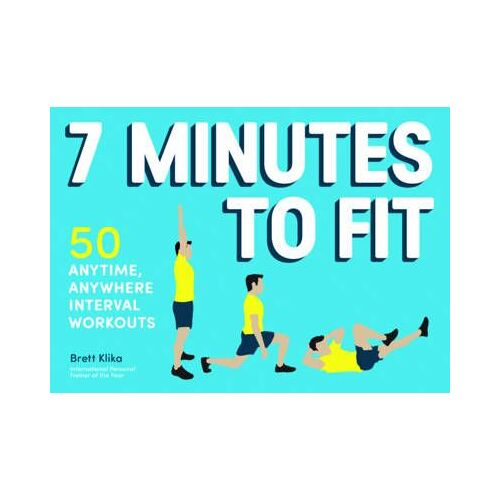 7 Minutes To Fit: 50 Anytime, Anywhere Interval Workouts