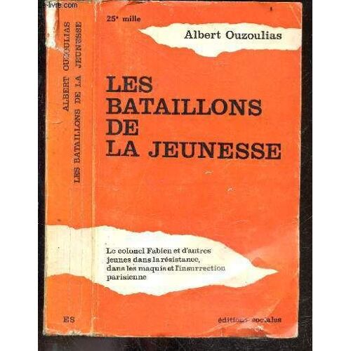 Les Bataillons De La Jeunesse + Envoi De L Auteur - Le Colonel Fabien Et D Autres Jeunes Dans La Resistance, Dans Les Maquis Et L Insurrection Parisienne