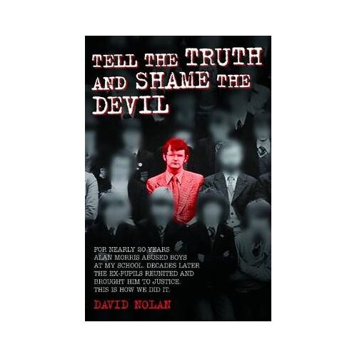 Tell The Truth And Shame The Devil - Alan Morris Abused Me And Dozens Of My Classmates. This Is The True Story Of How We Brought Him To Justice.