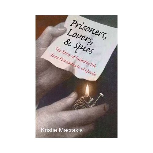 Prisoners, Lovers, And Spies: The Story Of Invisible Ink From Herodotus To Al-Qaeda