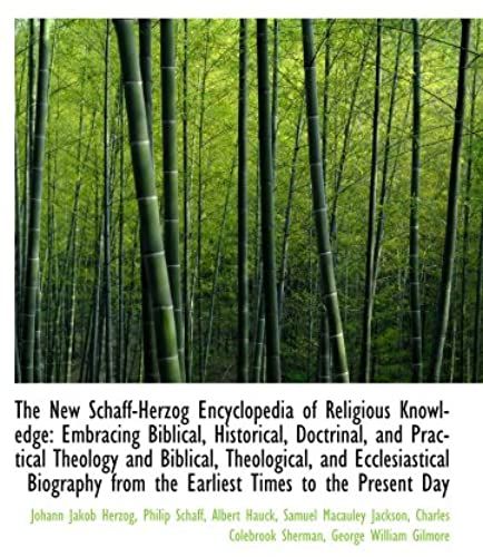 The New Schaff-Herzog Encyclopedia Of Religious Knowledge: Embracing Biblical, Historical, Doctrinal