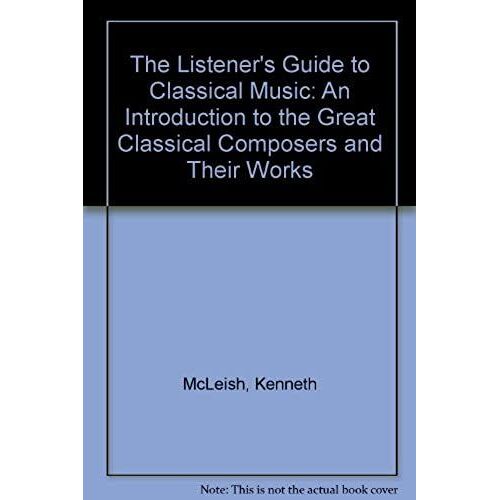 The Listener's Guide To Classical Music: An Introduction To The Great Classical Composers And Their Works