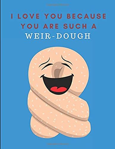 I Love You Because You Are Such A Weir-Dough: Lined Journal Notebook