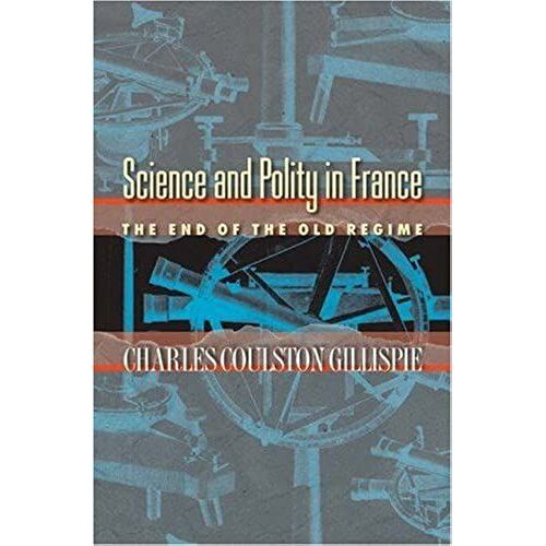 Science And Polity In France At The End Of The Old Regime