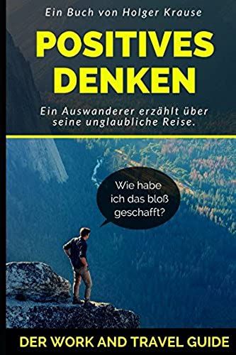 Positives Denken: Der Work And Travel Guide. / Ziele Erreichen Durch Positives Denken / Reisen = Persoenlichkeitsentwicklung