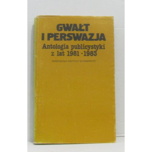Gwalt I Perswazja Antologia Publicystyki Z Lat 1981-1983