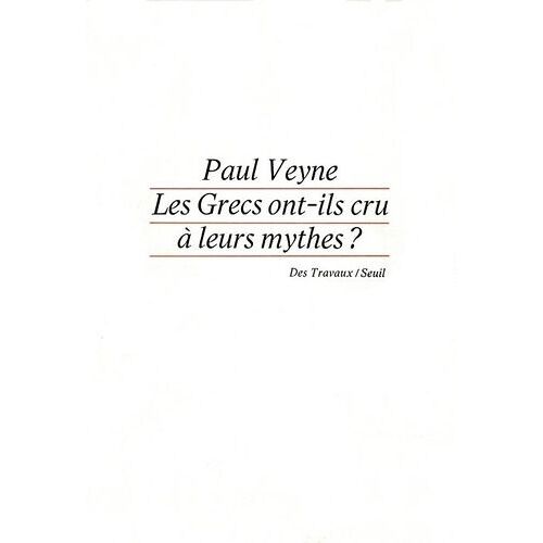 Les Grecs Ont-Ils Cru À Leurs Mythes - Essai Sur L'imagination Constituante