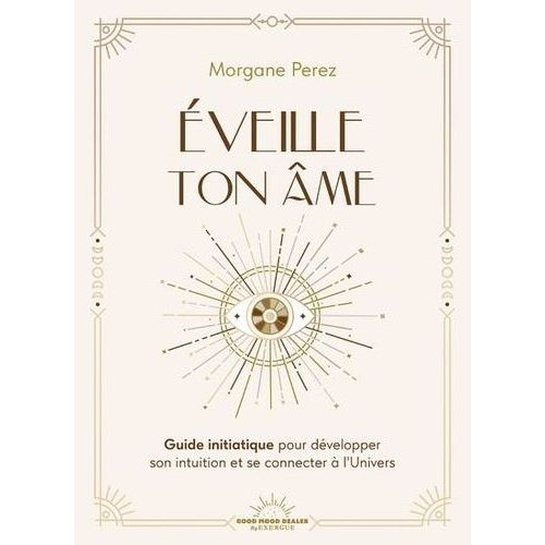 Eveille Ton Âme - Guide Initiatique Pour Développer Son Intuition Et Se Connecter À L'univers