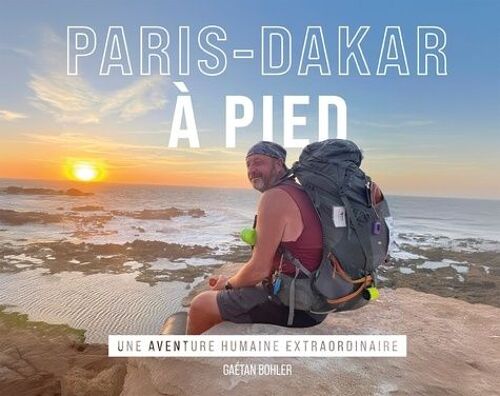 Paris-Dakar À Pied - Une Aventure Humaine Extraordinaire