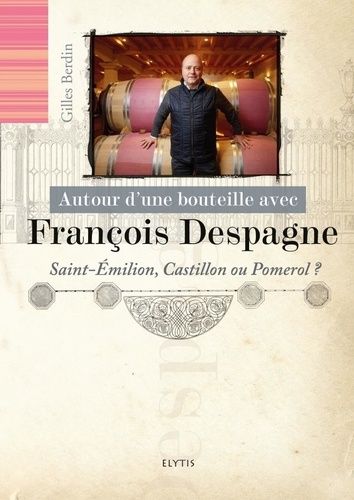 Autour D'une Bouteille Avec François Despagne - Saint-Emilion, Castillon Ou Pomerol ?