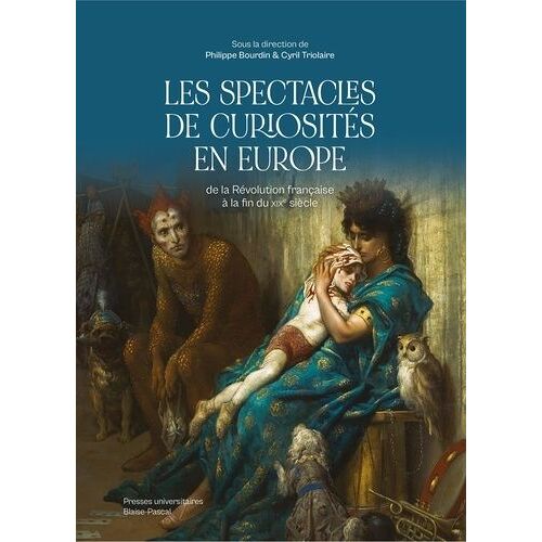 Les Spectacles De Curiosités En Europe - De La Révolution Francaise À La Fin Du Xixe Siècle