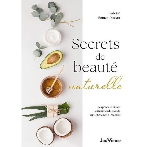 Secrets De Beauté Naturelle - Les Précieux Rituels Des Femmes Du Monde En 50 Fiches Et 30 Recettes