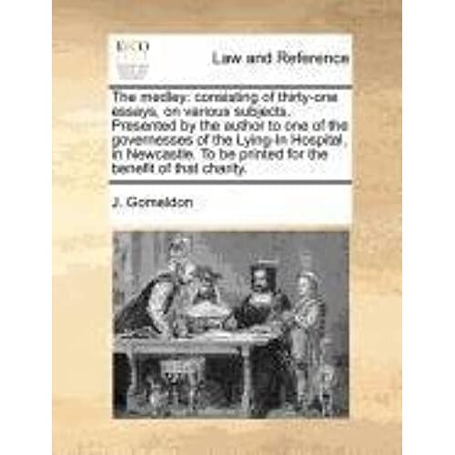 The Medley: Consisting Of Thirty-One Essays, On Various Subjects. Presented By The Author To One Of The Governesses Of The Lying-I