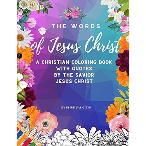 The Words Of Jesus Christ: A Christian Coloring Book For Adults And Teens With Quotes By The Savior Jesus Christ