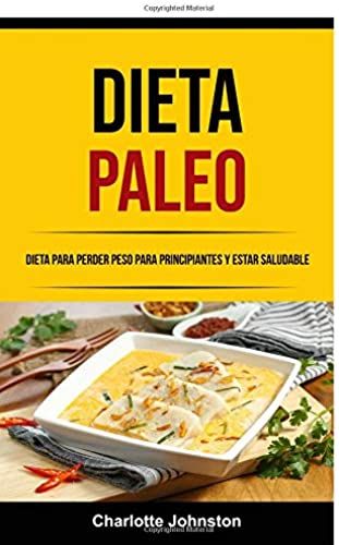 Dieta Paleo: Dieta Para Perder Peso Para Principiantes Y Estar Saludable