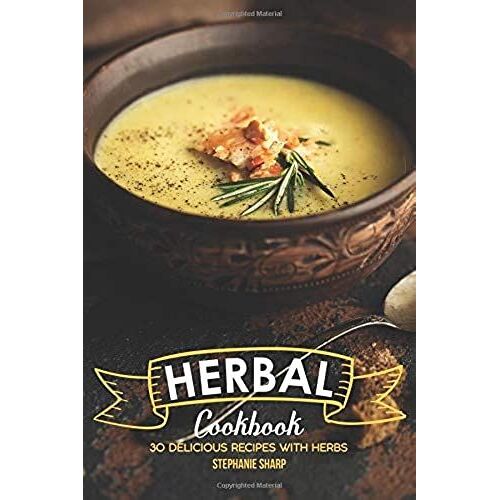 Herbal Cookbook: 30 Delicious Recipes With Herbs