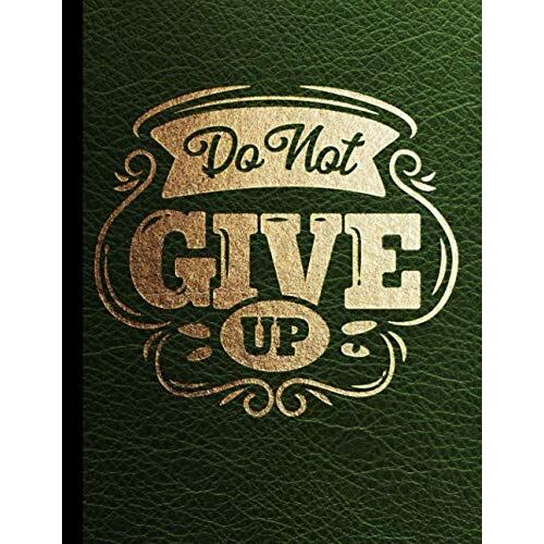 Do Not Give Up Sketch Book: Large Notebook For Drawing, Writing, Doodling, Sketching Or Painting. Green Leather Style & Golden Text (Blank Pages Drawing & Lined Journal) For Girls, Women, Teenage