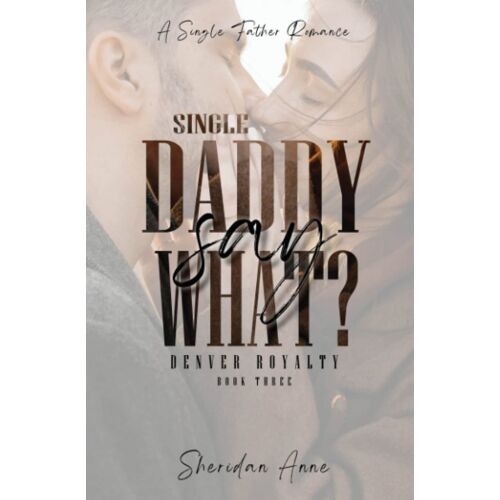 Single Daddy Say What?: A Single Father Romance