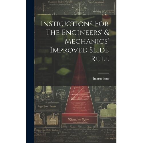 Instructions For The Engineers' & Mechanics' Improved Slide Rule