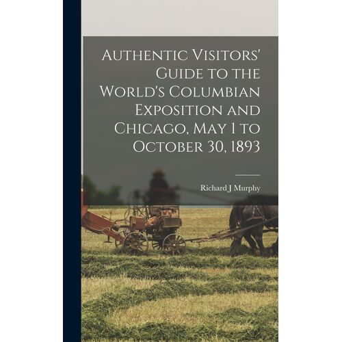 Authentic Visitors' Guide To The World's Columbian Exposition And Chicago, May 1 To October 30, 1893