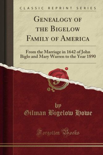 Genealogy Of The Bigelow Family Of America (Classic Reprint): From The Marriage In 1642 Of John Biglo And Mary Warren To The Year 1890