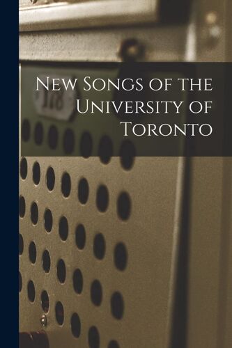 New Songs Of The University Of Toronto [Microform]