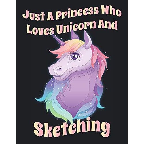 Just A Princess Who Loves Unicorn And Sketching: Cute Unicorn Kawaii Sketchbook For Girls | 112 Pages Of 8.5"X11" With Blank Paper For Girls To Drawing, Sketching, Doodling, Journal | Cute Gifts For G