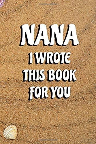 Nana I Wrote This Book For You: Perfect Present Or Gift For Grandmother In A Fill In Book Templates About How I Love Grandma