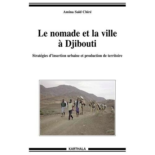 Le Nomade Et La Ville À Djibouti - Stratégies D'insertion Urbaine Et Production De Territoire