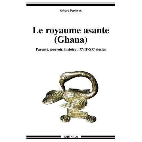 Le Royaume Asante (Ghana) - Parenté, Pouvoir, Histoire : Xviie-Xxe Siècles
