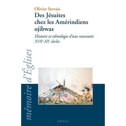 Des Jésuites Chez Les Amérindiens Ojibwas - Histoire Et Ethnologie D'une Rencontre Xviie-Xxe Siècles
