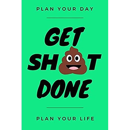 Get Shit Done: 2019 Weekly Planner, Motivational Notebook, Journal, Planner, Task List Manager (110 Pages, Blank, 6 X 9)