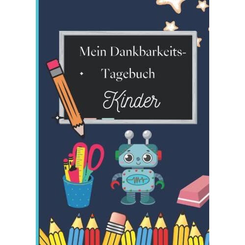 Mein Dankbarkeits-Tagebuch Kinder: Roboter Für Kinder-Adhs-Ads Kinder -Aufmerksamkeitsdefizit-Hyperaktivitätsstörung-Belohnungssystem In Der Grundschule-Mut Und Stärke-Den Alltag Mit Adhs Bewältigen