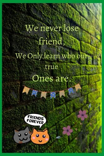We Never Lose Friend, We Only Learn Who Our True Ones Are.: Friends Forever