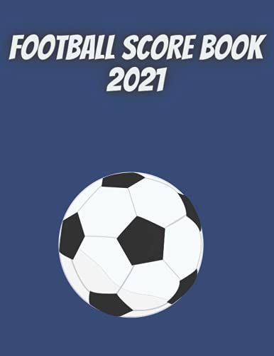 Football Score Book 2021: Soccer Training And Score Record Log Sheet| Scoring Notebook Journal |Gifts For Footballers,Coaches For Outdoor Games|Gifts ... Boyfriend, Coaches, Seniors, Team, Players