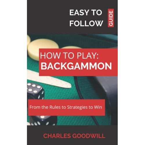 How To Play Backgammon: An Easy To Follow Guide: From The Rules To Strategies To Win For Beginners