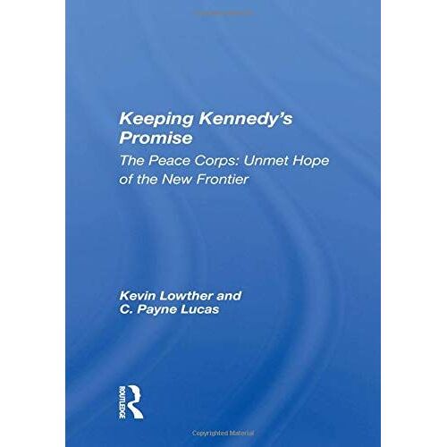 Keeping Kennedy's Promise: The Peace Corps: Unmet Hope Of The New Frontier