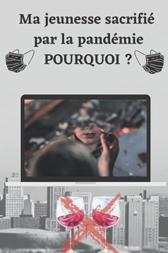 Ma Jeunesse Sacrifié Par La Pandémie Pourquoi ?: Mon Journal Intime D'ado/Carnet De Note Ligné Pour Écrire Et Garder Une Trace De La Pandémie/317,5x234,9mm