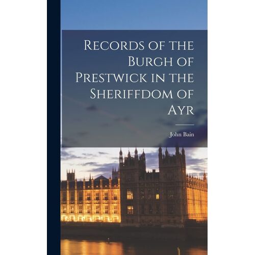 Records Of The Burgh Of Prestwick In The Sheriffdom Of Ayr