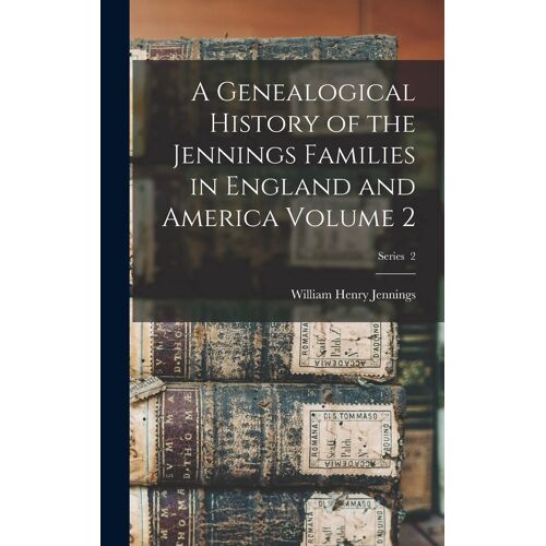A Genealogical History Of The Jennings Families In England And America Volume 2; Series 2