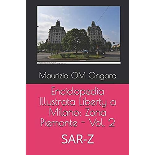 Enciclopedia Illustrata Liberty A Milano: Zona Piemonte - Vol. 2: Sar-Z