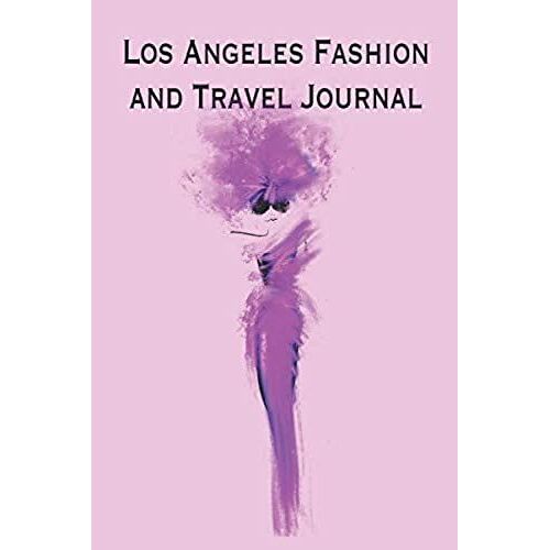 Los Angeles Fashion And Travel Journal: This Neat Little Journal Is The Perfect Accessory To Accompany You On Your Shopping And Travel Experience In The City Of Angels. The Inner Pages Are The Trendy